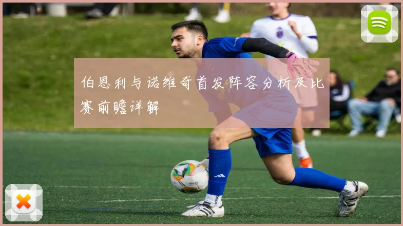 伯恩利与诺维奇首发阵容分析及比赛前瞻详解