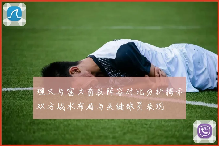 理文与富力首发阵容对比分析揭示双方战术布局与关键球员表现