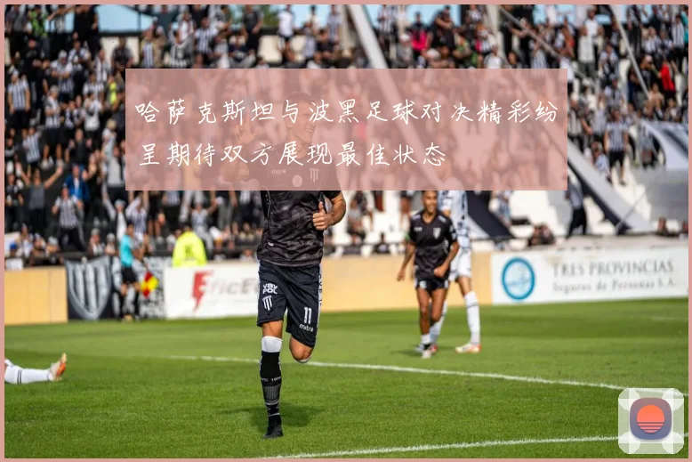 哈萨克斯坦与波黑足球对决精彩纷呈期待双方展现最佳状态