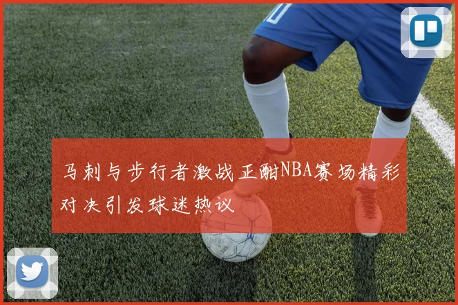 马刺与步行者激战正酣NBA赛场精彩对决引发球迷热议