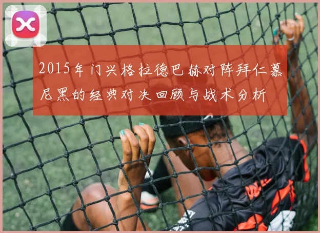 2015年门兴格拉德巴赫对阵拜仁慕尼黑的经典对决回顾与战术分析